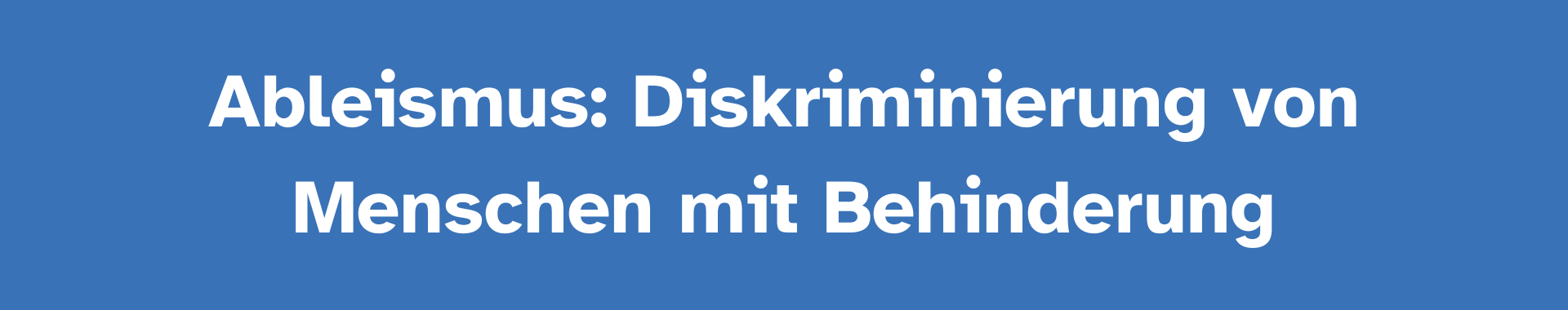 Das Bild zeigt einen blauen Hintergrund mit einem weißen Text in der Mitte. Der Text lautet: Ableismus: Diskriminierung von Menschen mit Behinderung